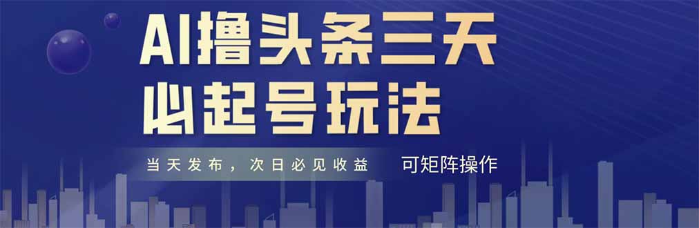 AI撸头条三天必起号，纯原创情感故事，每天搬砖十分钟，小白复制粘贴月…-全有网创