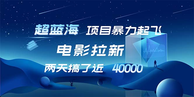 【超蓝海项目】电影拉新，1天搞了近2w，超级好出单，直接起飞-全有网创