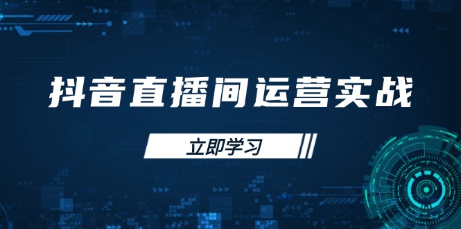 (14250期)抖音直播间运营实战48+50期:学习账号管理与流量模型 掌握付费推广提升GMV-全有网创