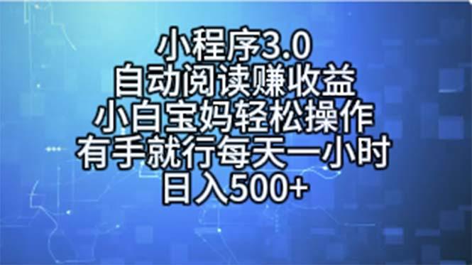 小程序3.0，自动阅读赚收益，小白宝妈轻松操作，有手就行，每天一小时…-全有网创