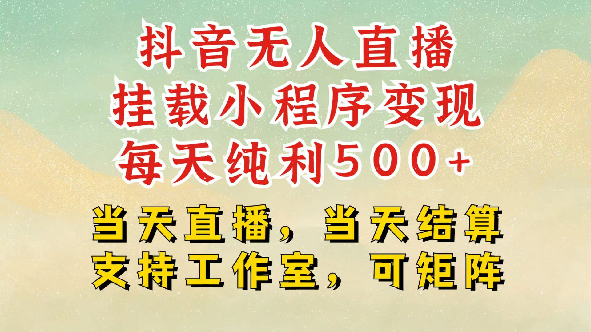 抖音无人挂机项目，轻松日入500+,挂载小程序玩法，不违规不封号，有号的一定挂起来-全有网创