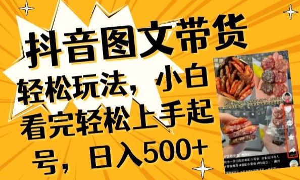 抖音图文带货已过时?那你不如仔细看看这个，小白看完轻松上手起号，日入500+不是梦【揭秘】-全有网创
