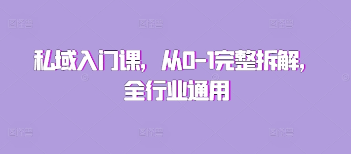 私域入门课，从0-1完整拆解，全行业通用-全有网创