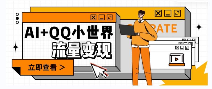 AI+QQ小世界流量变现项目，视频非常容易爆，教程简单无脑，收益非常可观-全有网创
