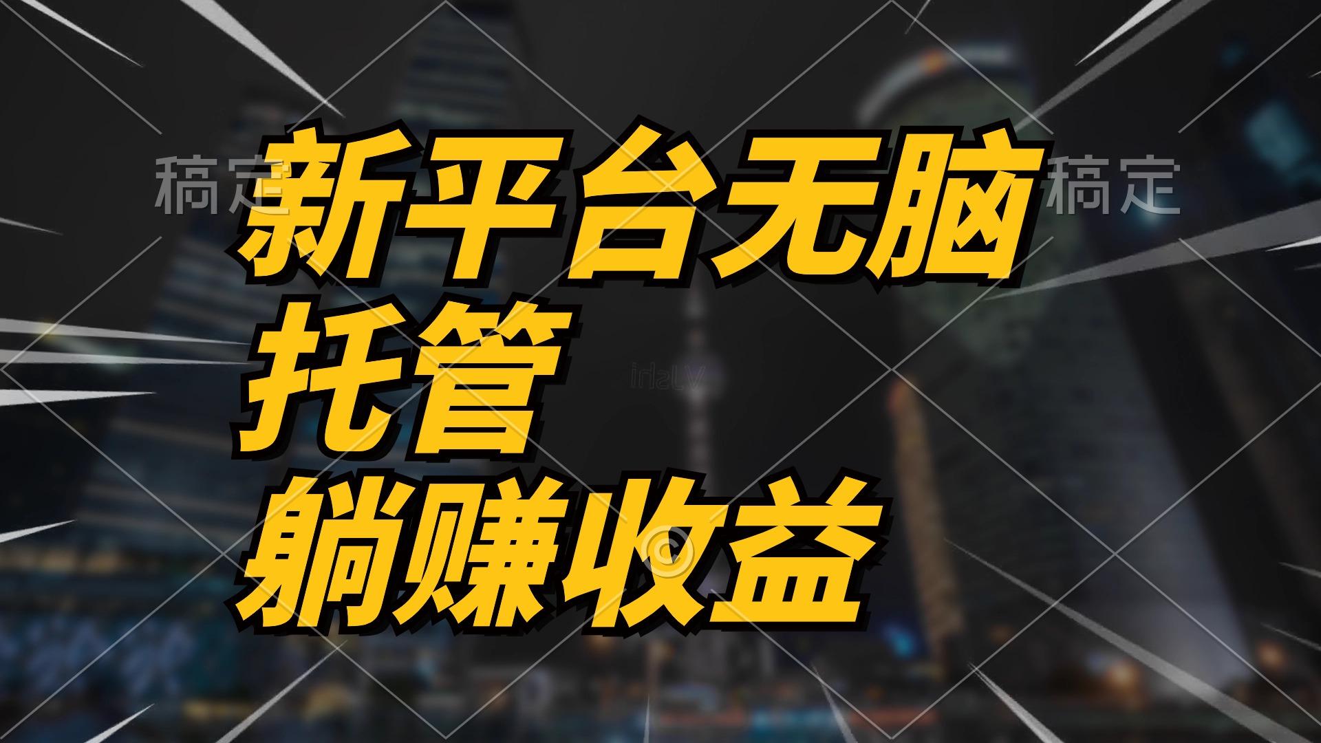 最新平台一键托管，躺赚收益分成 配合管道收益，日产无上限-全有网创