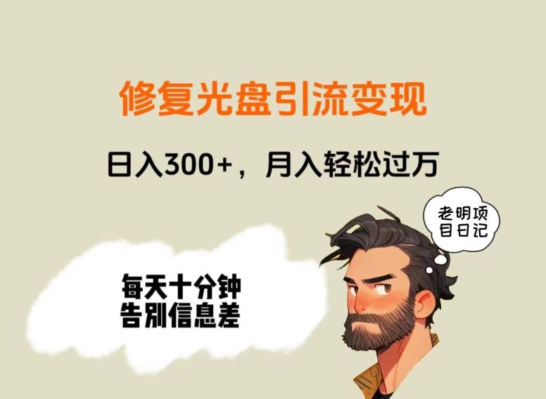 修复光盘引流变现,日入300+,月入轻松过万-全有网创