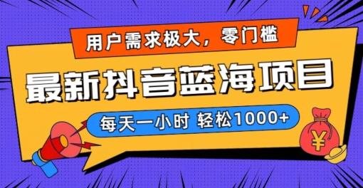 最新抖音带货蓝海项目，用户需求极大！每天一小时轻松1000+，零门槛零投入【揭秘】-全有网创