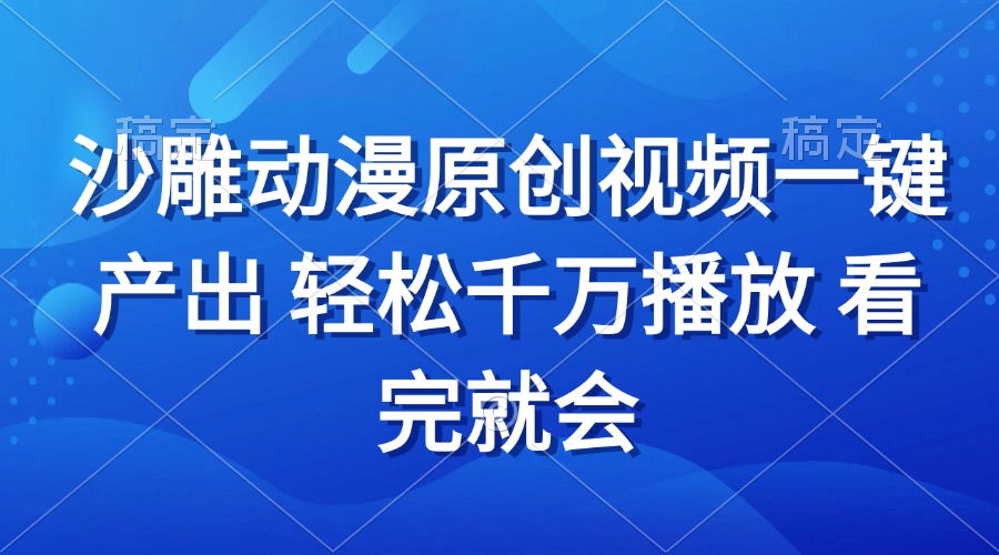 沙雕动画视频一键产出 轻松千万播放 看完就会-全有网创