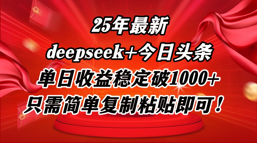 25年最新dp+今日头条玩法，单日收益稳定破1000+，只需简单复制粘贴即可！-全有网创