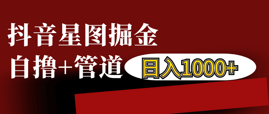 抖音星图发布游戏挂载视频链接掘金，自撸+管道日入1000+-全有网创