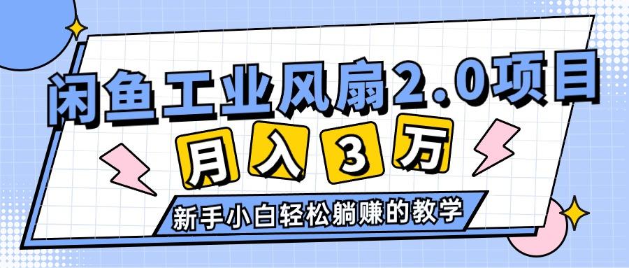 2024年6月最新闲鱼工业风扇2.0项目，轻松月入3W+，新手小白躺赚的教学-全有网创