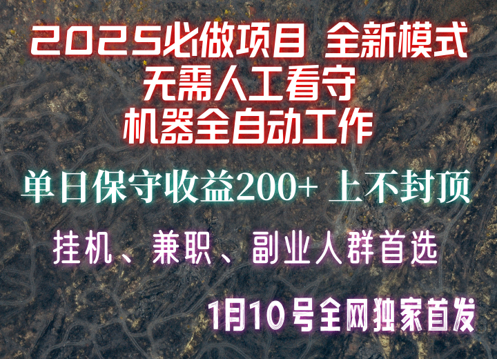 【2025必做项目】全网独家首发，全新模式机器全自动工作，无需人工看守，单日保守200+-全有网创