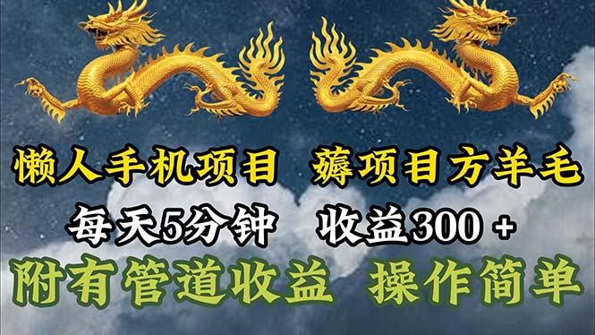 懒人手机项目，每天5分钟，每天收益300+，多种方式可扩大收益！-全有网创