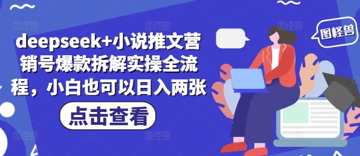 deepseek+小说推文营销号爆款拆解实操全流程，小白也可以日入两张-全有网创