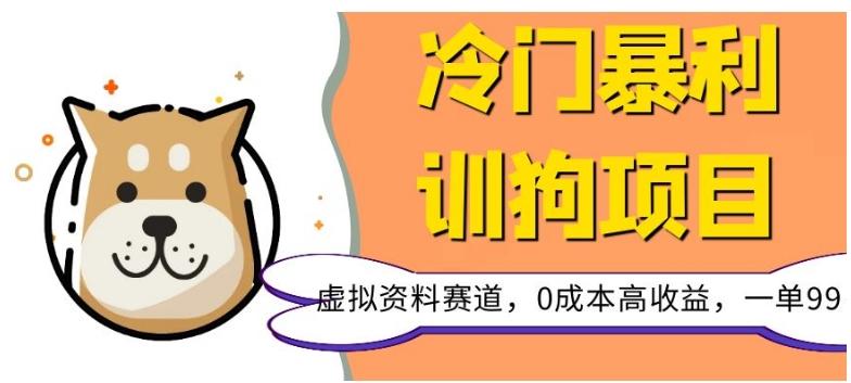 冷门暴利的训狗项目,虚拟资料赛道,0成本高收益,一单99-全有网创