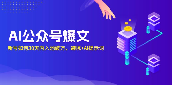 AI公众号爆文：新号如何30天内入池破万，避坑+AI提示词-全有网创