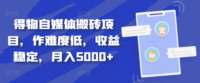 得物自媒体搬砖项目，作难度低，收益稳定，月入5000+【揭秘】-全有网创