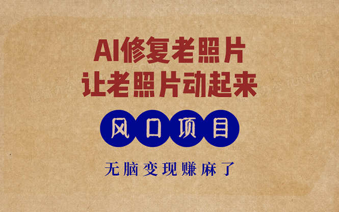 最新风口项目，AI一键修复老照片，让老照片动起来，接单到手软，无脑变…-全有网创