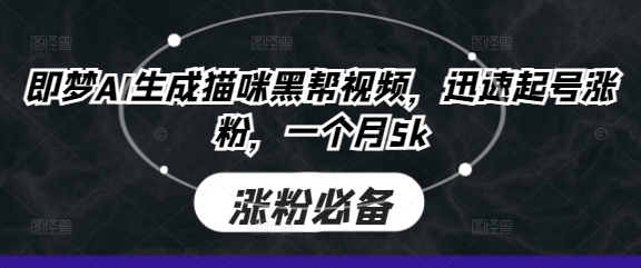 即梦AI生成猫咪黑帮视频，迅速起号涨粉，一个月5k-全有网创