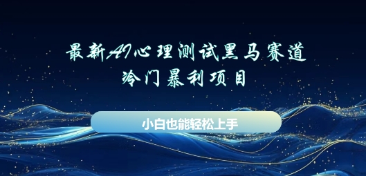 AI心理测试新玩法，长期稳定黑马赛道，小白也能月入过W-全有网创