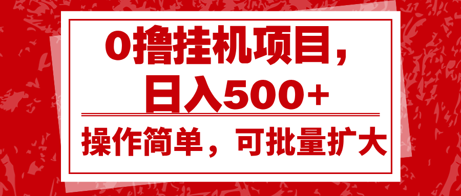 0撸挂机项目，日入500+，操作简单，可批量扩大，收益稳定。-全有网创