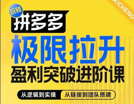 拼多多极限拉升盈利突破进阶课，​从算法到玩法，从玩法到团队搭建，体系化系统性帮助商家实现利润提升-全有网创
