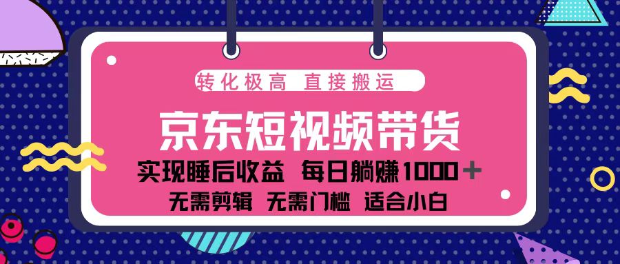 蓝海项目京东短视频带货：单账号月入过万，可矩阵。-全有网创