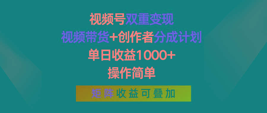 视频号双重变现，视频带货+创作者分成计划 , 单日收益1000+，可矩阵-全有网创
