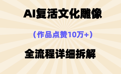 AI复活⽂化雕像，作品点赞10W+，全流程详细拆解-全有网创