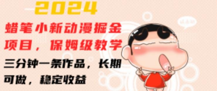 2024蜡笔小新动漫掘金项目，保姆级教学，三分钟一条作品，长期可做，稳定收益 【揭秘】-全有网创
