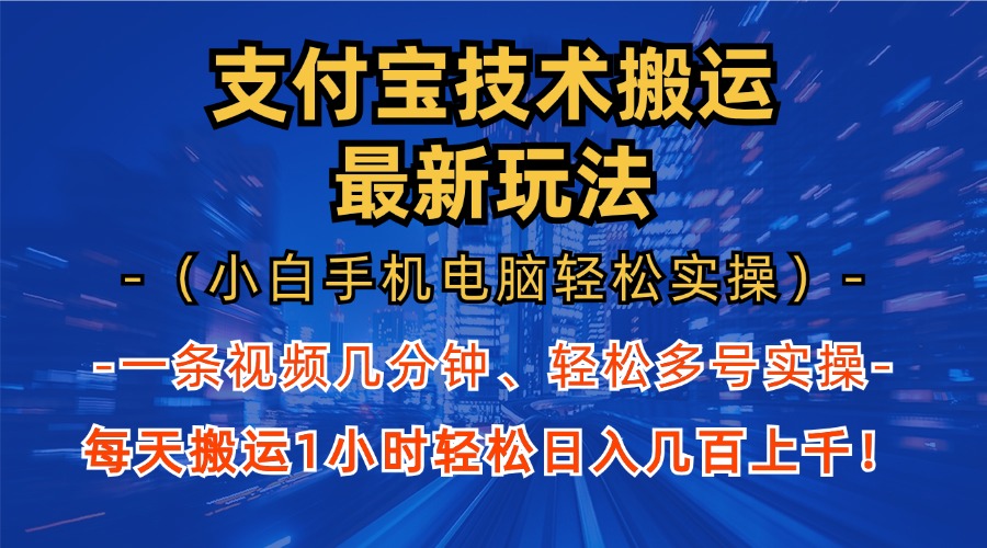 支付宝分成技术搬运“最新玩法”(小白手机电脑轻松实操1小时-全有网创