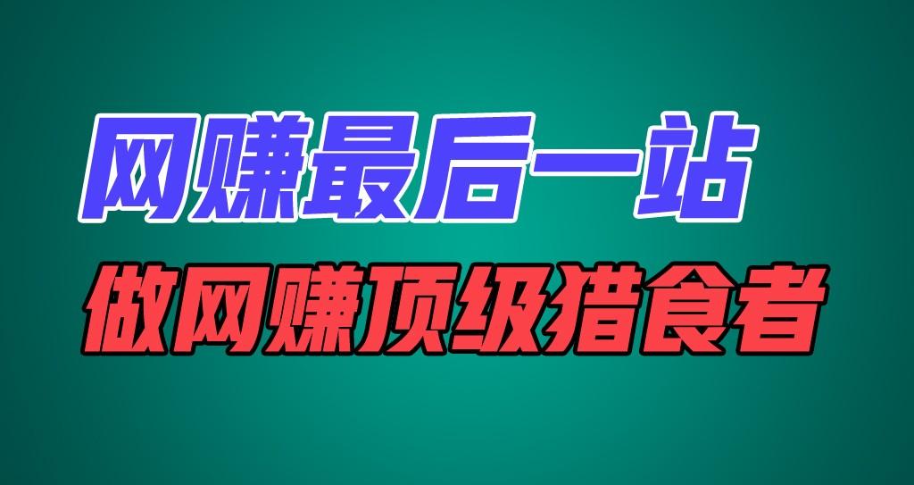 网赚最后一站，卖项目，做网赚顶级猎食者-全有网创