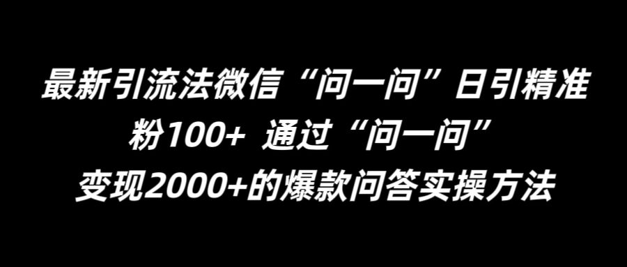 最新引流法微信“问一问”日引精准粉100+  通过“问一问”【揭秘】-全有网创