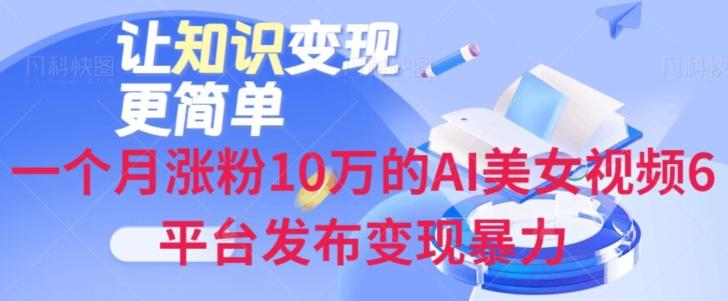 一个月涨粉10万的AI美女视频6平台发布变现暴力-全有网创