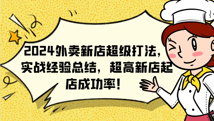 2024外卖新店超级打法,实战经验总结,超高新店起店成功率!-全有网创