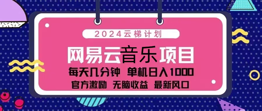 2024云梯计划 网易云音乐项目：每天几分钟 单机日入1000 官方激励 无脑…-全有网创