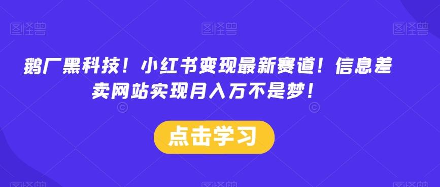 鹅厂黑科技!小红书变现最新赛道!信息差卖网站实现月入万不是梦!