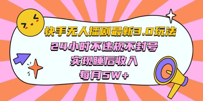 快手 最新无人播剧3.0玩法，24小时不违规不封号，实现睡后收入，每…-全有网创