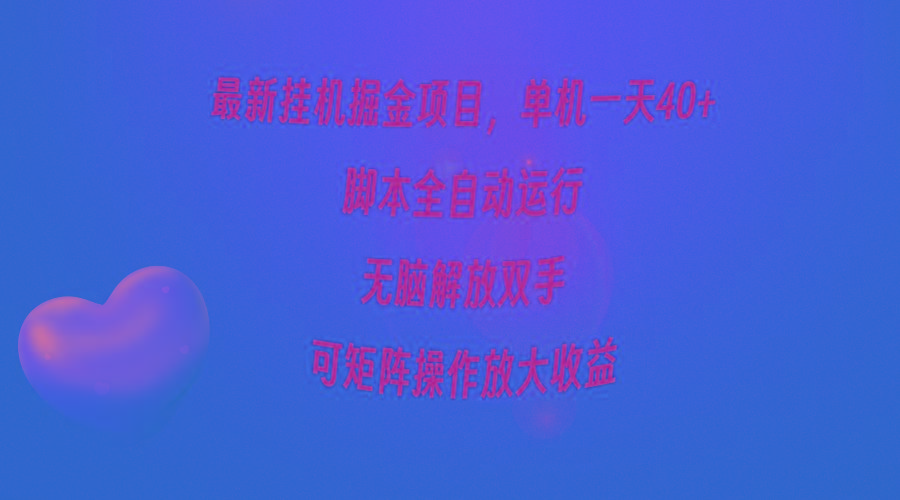 (9923期)最新挂机掘金项目，单机一天40+，脚本全自动运行，解放双手，可矩阵操作…-全有网创