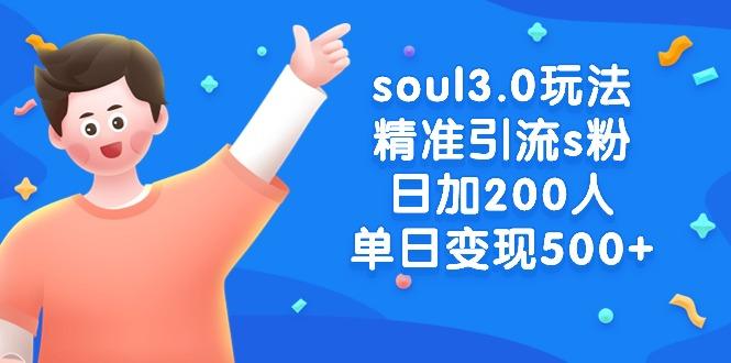 soul3.0玩法精准引流s粉，日加200人单日变现500+-全有网创