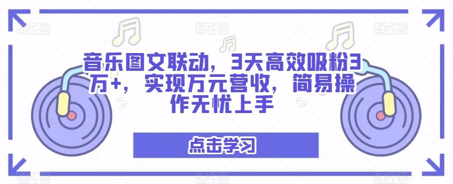 音乐图文联动,3天高效吸粉3万+,实现万元营收,简易操作全有上手-全有网创