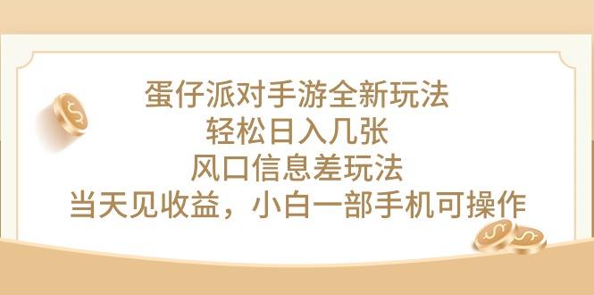 蛋仔派对手游全新玩法，轻松日入几张，风口信息差玩法，当天见收益，小…-全有网创