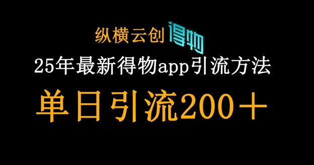 25年最新得物app引流创业粉方法，单日引流200+-全有网创