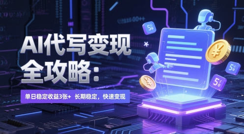 AI 代写变现全攻略：单日稳定收益 3张+，长期稳定，快速变现【揭秘】-全有网创