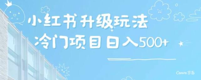 小红书升级玩法，冷门暴利项目无门槛操作，轻松日赚500+-全有网创