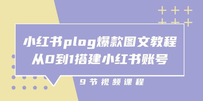 小红书 plog-爆款图文教程，从0到1搭建小红书账号(9节课-全有网创