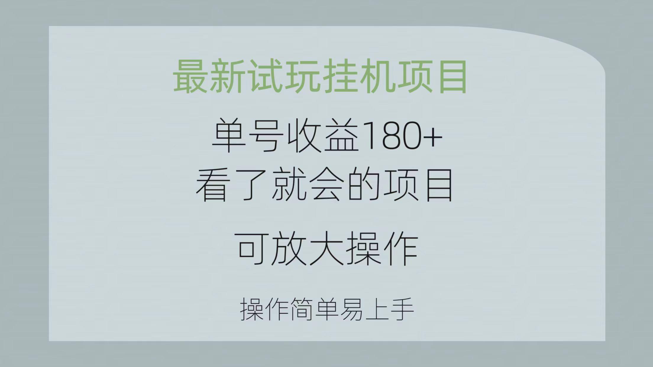 最新试玩挂机项目 单号收益180+看了就会的项目，可放大操作 操作简单易…-全有网创