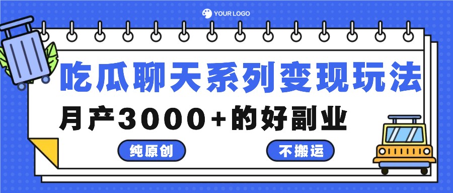 吃瓜聊天系列变现玩法，纯原创不搬运，月产3000+的好副业-全有网创
