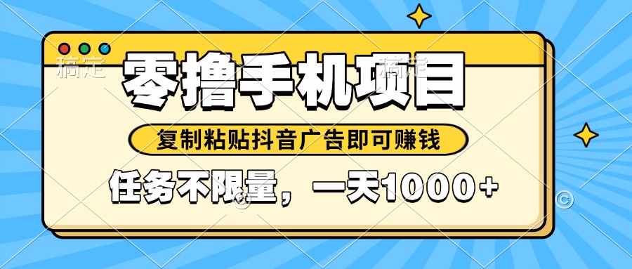 2025年最新手机零撸小项目，复制粘贴抖音广告即可赚钱，平台大水，任务…-全有网创