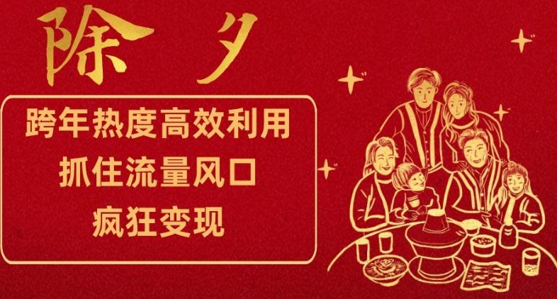 跨年热度高效利用新思路，抓住流量风口，提前布局，疯狂变现【揭秘】-全有网创